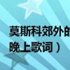 莫斯科郊外的晚上歌詞完整版（莫斯科郊外的晚上歌詞）