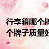 行李箱哪個牌子質(zhì)量好適合大學(xué)生（行李箱哪個牌子質(zhì)量好）