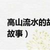 高山流水的故事簡(jiǎn)短概括100字（高山流水的故事）
