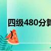 四級(jí)480分算高嗎（四級(jí)480相當(dāng)于六級(jí)幾分）