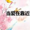 當愛在靠近歌詞圖片（當愛在靠近歌詞）