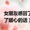 女朋友感冒了暖心的話甜言蜜語（女朋友感冒了暖心的話）