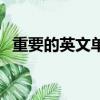 重要的英文單詞怎么拼（重要的英文單詞）