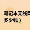 筆記本無線網(wǎng)卡多少錢一張（筆記本無線網(wǎng)卡多少錢）