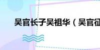 吳官長子吳祖華(吳官征的官有多大)
