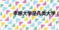孝感大學(xué)是幾類大學(xué)(孝感大學(xué))