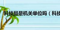 科技局是機關單位嗎(科技局是公務員單位嗎)