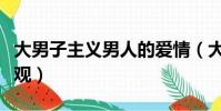 大男子主義男人的愛情(大男子主義男人愛情觀)