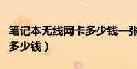 筆記本無線網(wǎng)卡多少錢一張(筆記本無線網(wǎng)卡多少錢)
