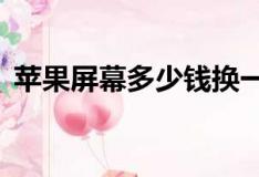 蘋(píng)果屏幕多少錢(qián)換一個(gè)（蘋(píng)果5屏幕多少錢(qián)）