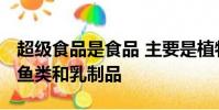 超級食品是食品 主要是植物性的 但也有一些魚類和乳制品