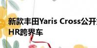 新款豐田Yaris Cross公開為全輪驅(qū)動sub C HR跨界車