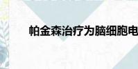帕金森治療為腦細(xì)胞電池提供動(dòng)力